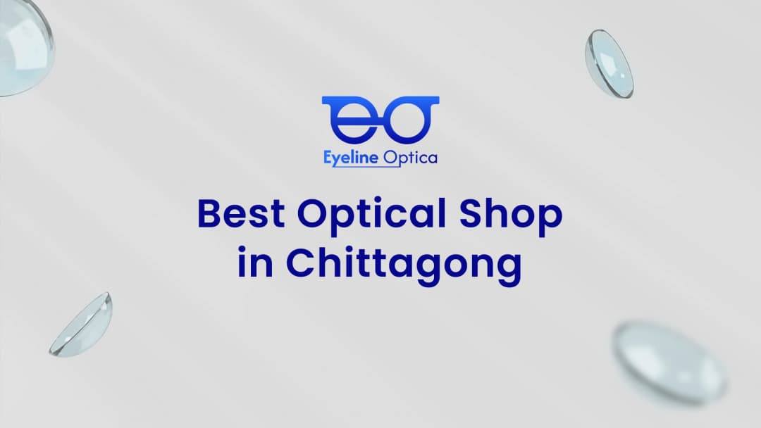 Best Optical Shop in Chittagong: Your Guide to Quality Eye Care